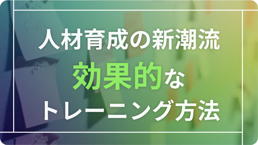 人材育成の新潮流。効果的なトレーニング方法。